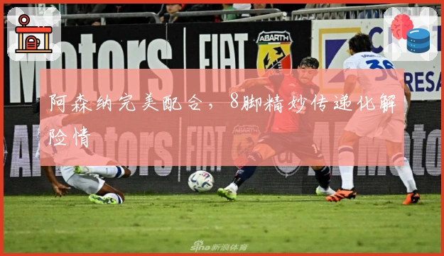 阿森纳完美配合，8脚精妙传递化解险情