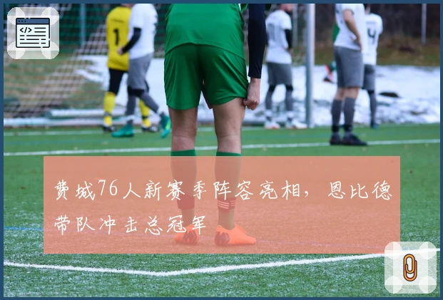 费城76人新赛季阵容亮相，恩比德带队冲击总冠军